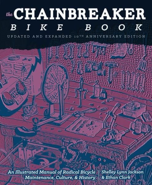 Cover for Ethan Clark · Chainbreaker Bike Book: An Illustrated Manual of Radical Bicycle Maintenance, Culture &amp; History (Paperback Book) [Updated, Expanded edition] (2019)