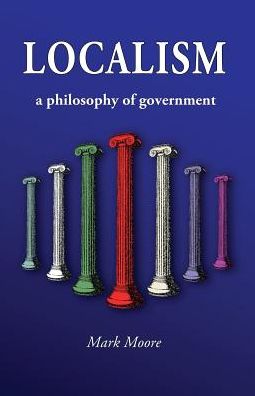 Cover for Moore, Mark, M.D · Localism: A Philosophy of Government (Paperback Bog) [Larger Print Version edition] (2014)