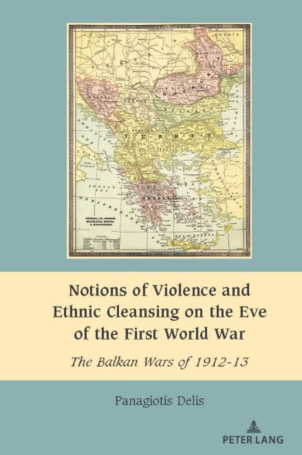 Cover for Panagiotis Delis · Notions of Violence and Ethnic Cleansing on the Eve of the First World War: The Balkan Wars of 1912-13 - South-East European History (Hardcover Book) [New edition] (2023)