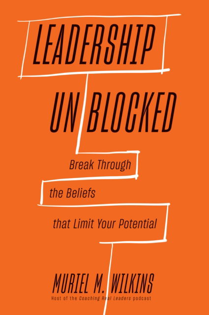 Cover for Muriel M. Wilkins · Leadership Unblocked: Break Through the Beliefs That Limit Your Potential (Hardcover Book) (2025)