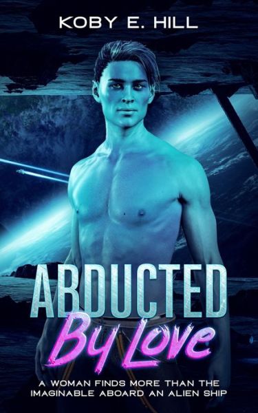 Cover for Koby E Hill · Abducted By Love: A Woman Finds More Than The Imaginable Aboard An Alien Ship (Sci-fi Abduction Romance) (Paperback Book) (2019)