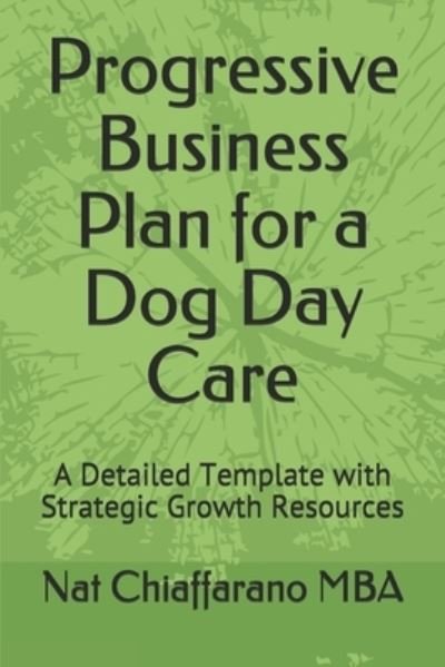 Cover for Nat Chiaffarano Mba · Progressive Business Plan for a Dog Day Care (Paperback Bog) (2019)