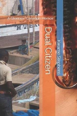 Cover for Kwame Stephens · Dual Citizen : A Ghanaian Canadian Memoir (Paperback Bog) (2019)