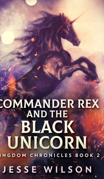 Cover for Jesse Wilson · Commander Rex And The Black Unicorn (Kingdom Chronicles Book 2) (Hardcover Book) (2021)