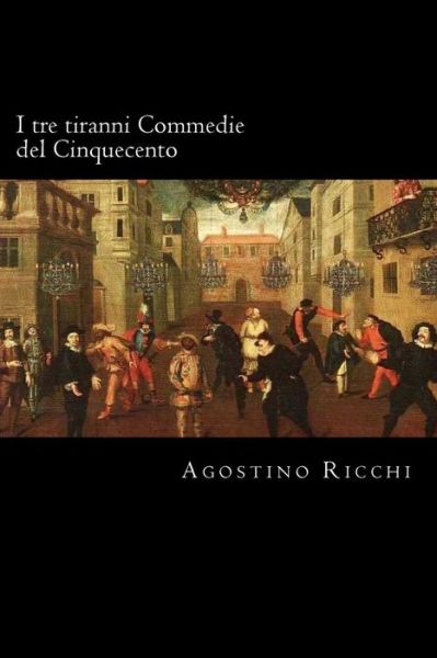 Cover for Agostino Ricchi · I tre tiranni Commedie del Cinquecento (Paperback Book) [Italian edition] (2018)