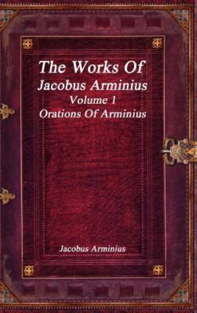 Cover for Jacobus Arminius · The Works of Jacobus Arminius Volume 1 - Orations of Arminius (Hardcover bog) (2017)