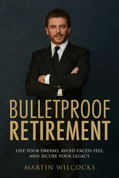 Bulletproof Retirement: Live your dreams, avoid excess fees and secure your legacy - Martin Wilcocks - Books - Rethink Press - 9781781336267 - June 20, 2022