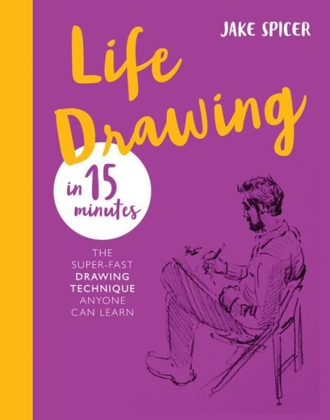Cover for Jake Spicer · Life Drawing in 15 Minutes: Capture the beauty of the human form - Draw in 15 Minutes (Paperback Book) (2019)