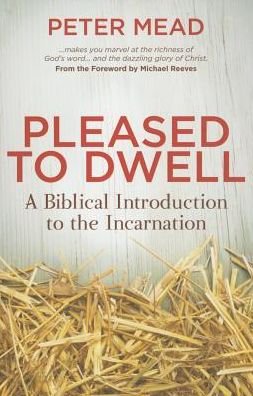 Cover for Peter Mead · Pleased to Dwell: A Biblical Introduction to the Incarnation (Paperback Book) [Revised edition] (2015)