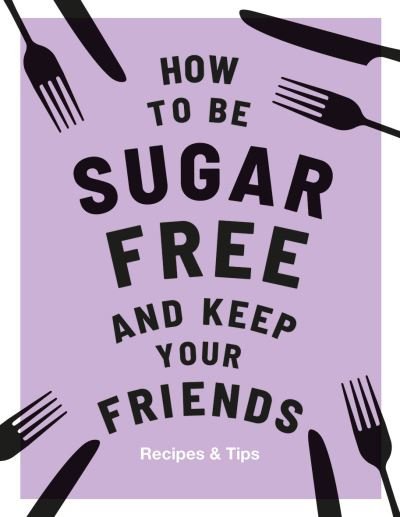 Cover for Megan Davies · How to be Sugar-Free and Keep Your Friends: Recipes &amp; Tips - Keep Your Friends (Hardcover Book) (2020)