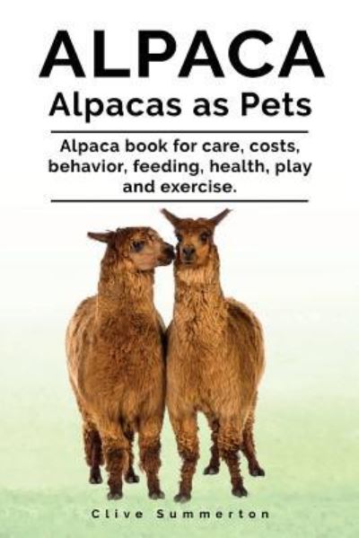 Cover for Clive Summerton · Alpaca. Alpacas as Pets. Alpaca book for care, costs, behavior, feeding, health, play and exercise. (Taschenbuch) (2017)