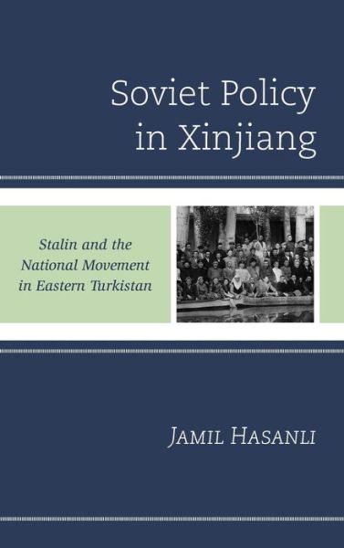 Cover for Jamil Hasanli · Soviet Policy in Xinjiang: Stalin and the National Movement in Eastern Turkistan - The Harvard Cold War Studies Book Series (Hardcover Book) (2020)