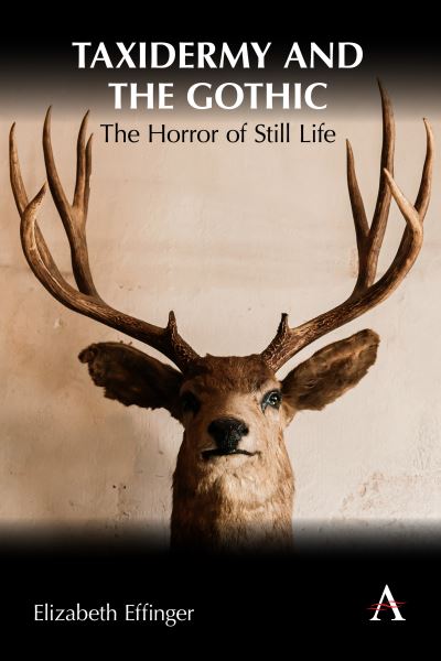 Cover for Elizabeth Effinger · Taxidermy and the Gothic: The Horror of Still Life - Anthem Studies in Gothic Literature (Gebundenes Buch) (2024)