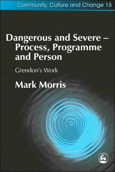 Cover for Mark Morris · Dangerous and Severe - Process, Programme and Person: Grendon's Work - Community, Culture and Change (Taschenbuch) (2004)