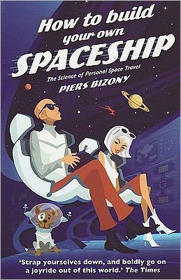 Cover for Piers Bizony · How To Build Your Own Spaceship: The Science Of Personal Space Travel (Pocketbok) [Main edition] (2009)