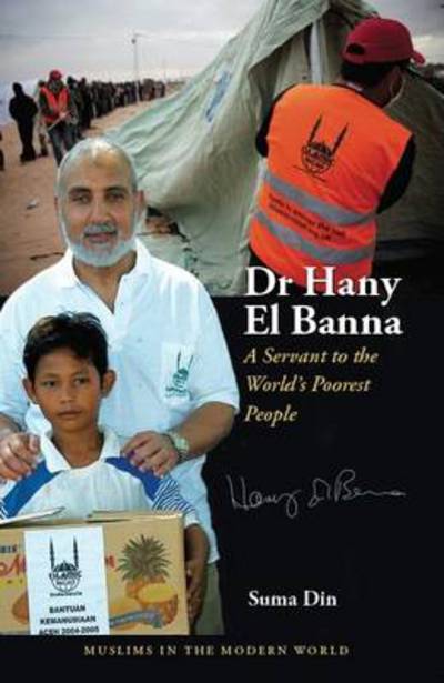 Dr Hany El Banna: A Servant to the World's Poorest People - Muslims in the Modern World - Suma Din - Books - Kube Publishing Ltd - 9781847740267 - September 20, 2011