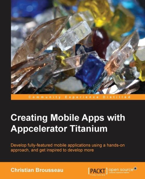 Creating Mobile Apps with Appcelerator Titanium - Christian Brousseau - Bøker - Packt Publishing Limited - 9781849519267 - 24. august 2013