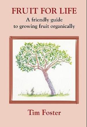 Cover for Tim Foster · Fruit for Life: a Friendly Guide to Growing Fruit Organically (Paperback Book) (2019)