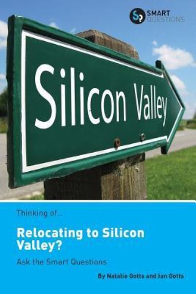 Cover for Natalie Gotts · Thinking of... Relocating to Silicon Valley? Ask the Smart Questions (Paperback Book) (2019)