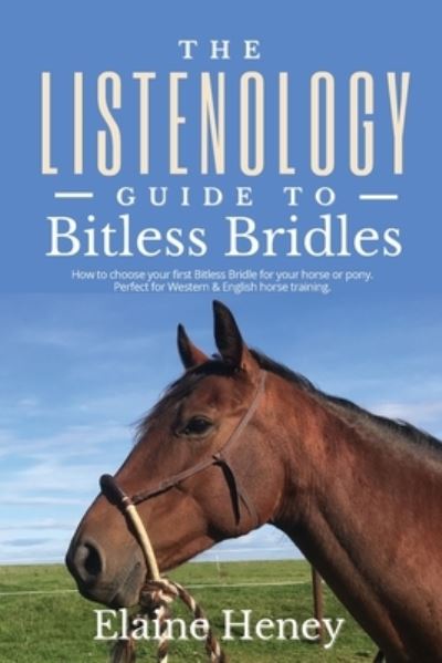 Cover for Elaine Heney · The Listenology Guide to Bitless Bridles for Horses: How to choose your first Bitless Bridle for your horse or pony | Perfect for Western &amp; English horse training (Paperback Book) (2023)