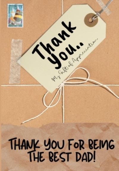 Thank You For Being The Best Dad!: My Gift Of Appreciation: Full Color Gift Book Prompted Questions 6.61 x 9.61 inch - The Life Graduate Publishing Group - Books - Life Graduate Publishing Group - 9781922485267 - September 8, 2020