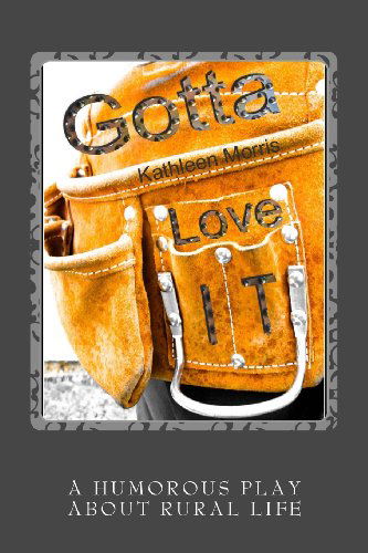 Cover for Kathleen Morris · Gotta Love It - a Humorous Play About Rural Life (Paperback Book) (2013)