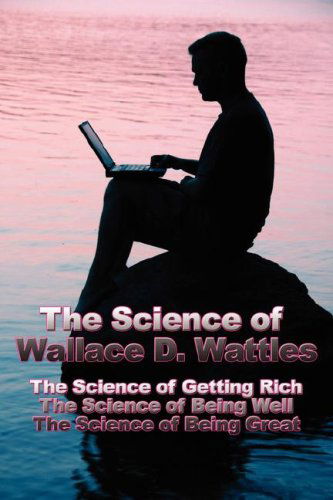 Cover for Wallace D. Wattles · The Science of Wallace D. Wattles: the Science of Getting Rich, the Science of Being Well, the Science of Being Great (Taschenbuch) (2007)