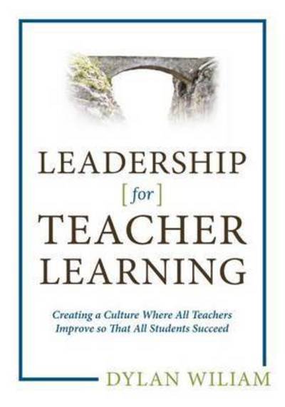Leadership for Teacher Learning: Creating a Culture Where All Teachers Improve So That All Students Succeed - Dylan Wiliam - Livros - Learning Science Ltd - 9781941112267 - 1 de fevereiro de 2016