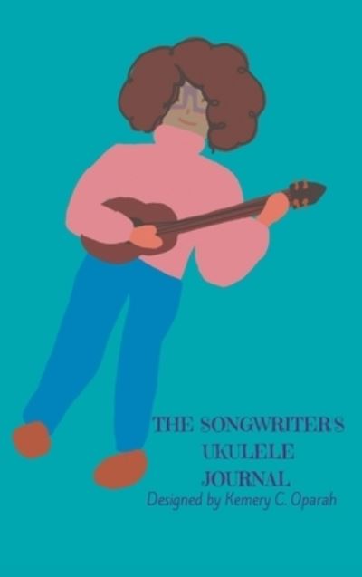 Cover for Kemery Oparah · The Songwriter's Ukulele Journal (Teal) (Hardcover Book) (2020)