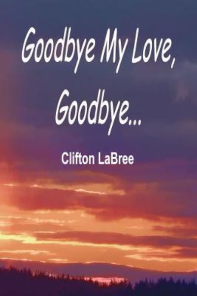 Cover for Clifton LaBree · Goodbye My Love, Goodbye? (Paperback Book) (2016)