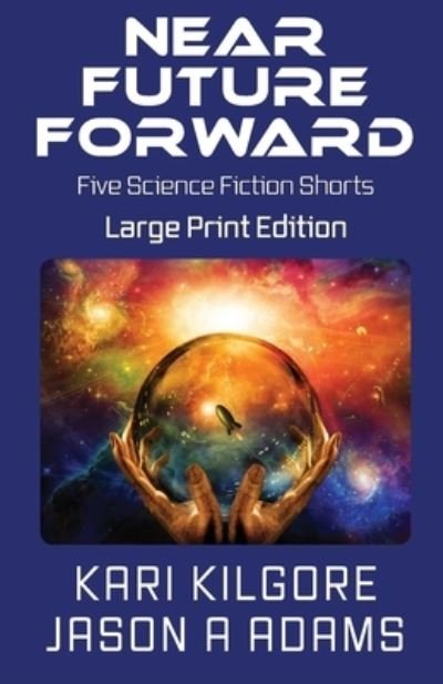 Near Future Forward - Kari Kilgore - Kirjat - Spiral Publishing, Ltd. - 9781948890267 - sunnuntai 15. syyskuuta 2019