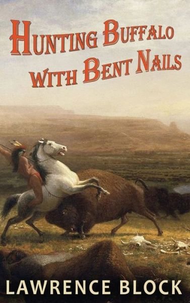 Cover for Lawrence Block · Hunting Buffalo with Bent Nails - Thorndike Nonfiction (Gebundenes Buch) (2019)