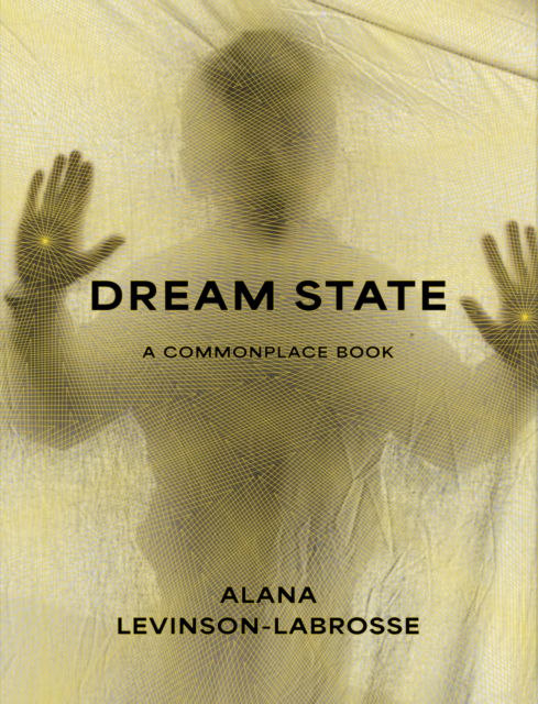 Cover for Alana Marie Levinson-LaBrosse · Dream State: A Commonplace Book (Hardcover Book) (2025)