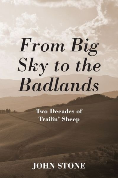 From Big Sky to the Badlands - John Stone - Kirjat - Outskirts Press - 9781977229267 - torstai 26. marraskuuta 2020