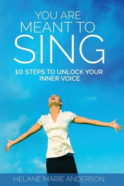 You Are Meant to Sing! - Helane Marie Anderson - Books - Createspace Independent Publishing Platf - 9781977935267 - October 3, 2017