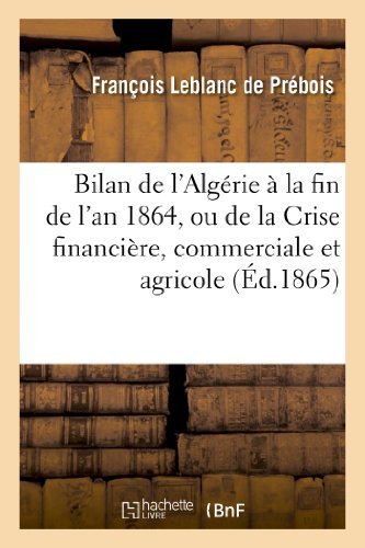 Cover for Leblanc De Prebois-f · Bilan De L'algerie a La Fin De L'an 1864, Ou De La Crise Financiere, Commerciale et Agricole (Taschenbuch) [French edition] (2013)