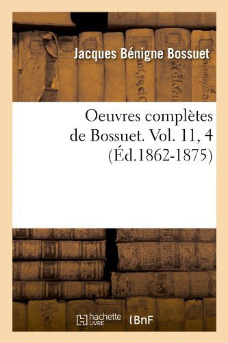 Cover for Jacques-benigne Bossuet · Oeuvres Completes De Bossuet. Vol. 11, 4 (Ed.1862-1875) (French Edition) (Paperback Book) [French edition] (2012)