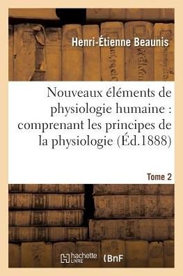 Cover for Henri-Etienne Beaunis · Nouveaux Elements de Physiologie Humaine: Comprenant Les Principes de la Physiologie. Tome 2: Comparee Et de la Physiologie Generale - Sciences (Paperback Book) (2016)