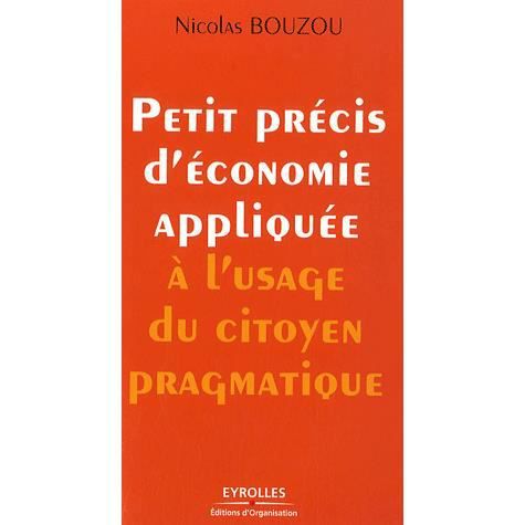 Petit precis d'economie appliquee a l'usage du citoyen pragmatique - Nicolas Bouzou - Books - Eyrolles Group - 9782212538267 - 2007