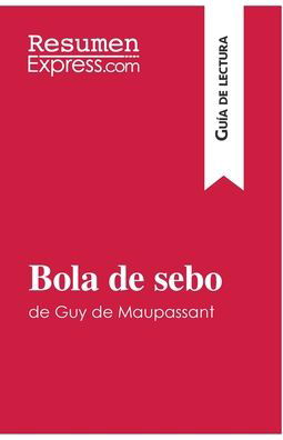 Cover for ResumenExpress · Bola de sebo de Guy de Maupassant (Guia de lectura) : Resumen y analisis completo (Taschenbuch) (2016)