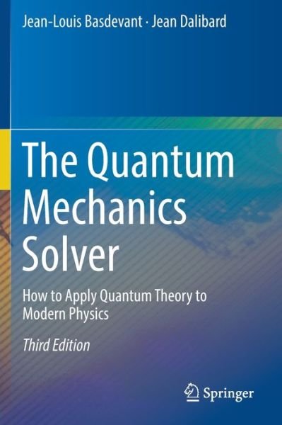 Cover for Jean-Louis Basdevant · The Quantum Mechanics Solver: How to Apply Quantum Theory to Modern Physics (Paperback Book) [3rd ed. 2019 edition] (2020)