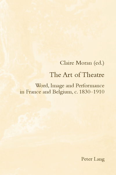 Cover for The Art of Theatre: Word, Image and Performance in France and Belgium, c. 1830-1910 - Romanticism and After in France/le Romantisme et Apres en France (Paperback Book) [New edition] (2013)