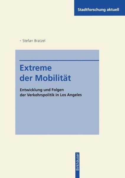 Cover for Stefan Bratzel · Extreme Der Mobilitat: Entwicklung Und Folgen Der Verkehrspolitik in Los Angeles - Stadtforschung Aktuell (Paperback Book) [Softcover Reprint of the Original 1st 1995 edition] (2012)