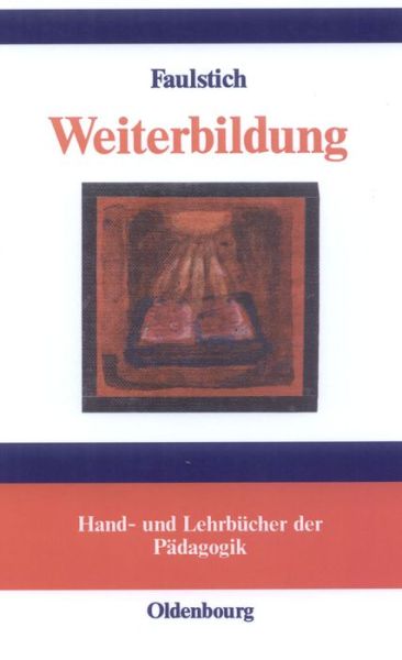 Cover for Peter Faulstich · Weiterbildung (Hand- Und Lehrbucher Der Padagogik) (German Edition) (Hardcover Book) [German edition] (2003)