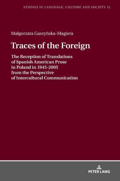 Cover for Malgorzata Gaszynska-Magiera · Traces of the Foreign: The Reception of Translations of Spanish American Prose in Poland in 1945-2005 from the Perspective of Intercultural Communication - Studies in Language, Culture and Society (Hardcover Book) [New edition] (2019)