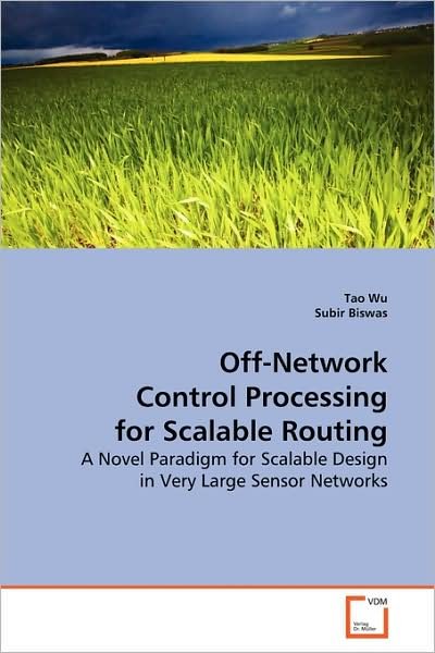Cover for Tao Wu · Off-network Control Processing for Scalable Routing: a Novel Paradigm for Scalable Design in Very Large Sensor Networks (Paperback Bog) (2009)