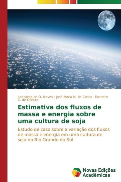 Cover for Evandro C. De Oliveira · Estimativa Dos Fluxos De Massa E Energia Sobre Uma Cultura De Soja: Estudo De Caso Sobre a Variação Dos Fluxos De Massa E Energia Em Uma Cultura De Soja No Rio Grande Do Sul (Paperback Book) [Portuguese edition] (2014)