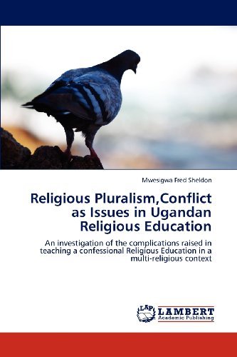 Cover for Mwesigwa Fred Sheldon · Religious Pluralism,conflict As Issues in Ugandan Religious Education: an Investigation of the Complications Raised in Teaching a Confessional Religious Education in a Multi-religious Context (Paperback Bog) (2012)