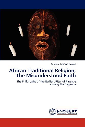 Cover for Tugume Lubowa Hassan · African Traditional Religion, the Misunderstood Faith: the Philosophy of the Earliest Rites of Passage Among the Baganda (Pocketbok) (2012)
