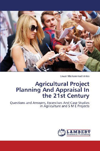 Cover for Lawal Mohammad Anka · Agricultural Project Planning and Appraisal in the 21st Century: Questions and Answers, Excercises and Case Studies in Agriculture and S M E Projects (Pocketbok) (2013)